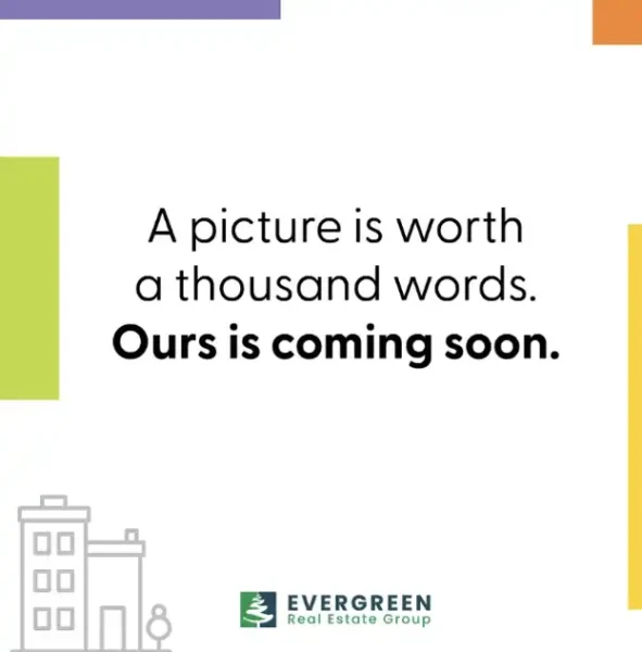 A graphic with the text "A picture is worth a thousand words. Ours is coming soon." and the Evergreen Real Estate Group logo at the bottom.